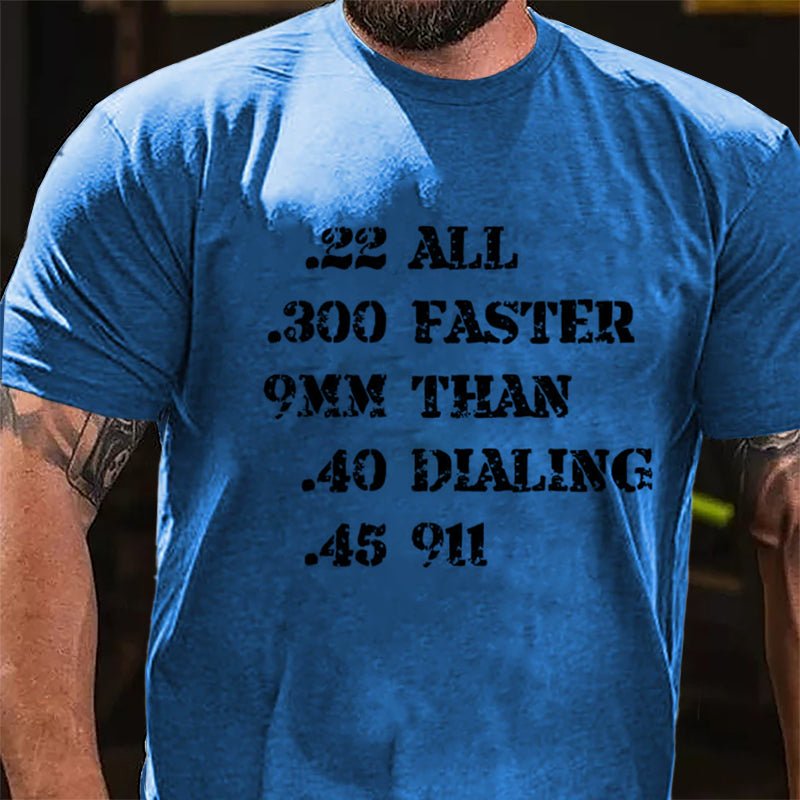.22 .300 9mm .40 .45 All Faster Than Dialing 911 Cotton T-shirt (Free Customization)