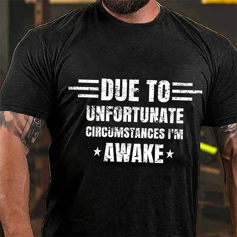 Due To Unfortunate Circumstance I'm Awake Cotton T-shirt
