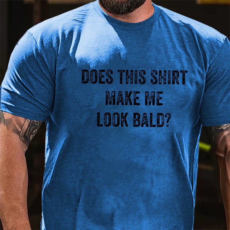 Does This Shirt Make Me Look Bald Cotton T-shirt (Free Customization)