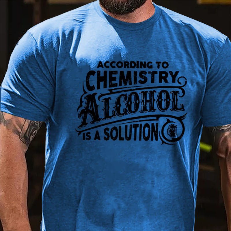 According To Chemistry Alcohol Is A Solution Cotton T-shirt