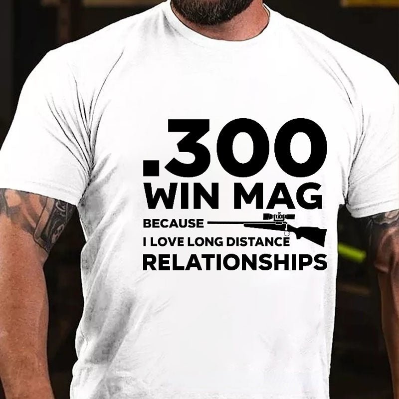 .300 Win Mag Because I Love Long Distance Relationships Men's Cotton T-shirt (Free Customization)