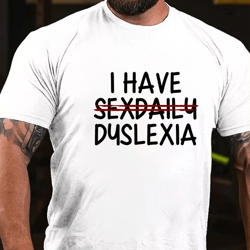 I Have Sexdaily Dyslexia Cotton T-shirt (Free Customization)