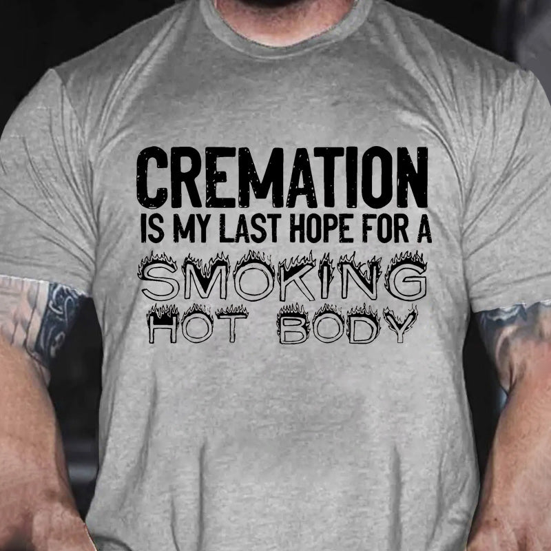 Maturelion Cremation Is My Last Hope For A Smoking Hot Body Sarcastic Funny Cotton T-shirt (Free Customization)