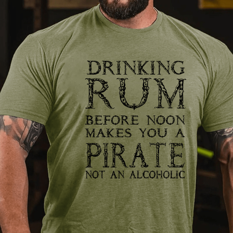 Drinking Before Noon Makes You A Pirate Not An Alcoholic Funny Drinking Cotton T-shirt (Free Customization)