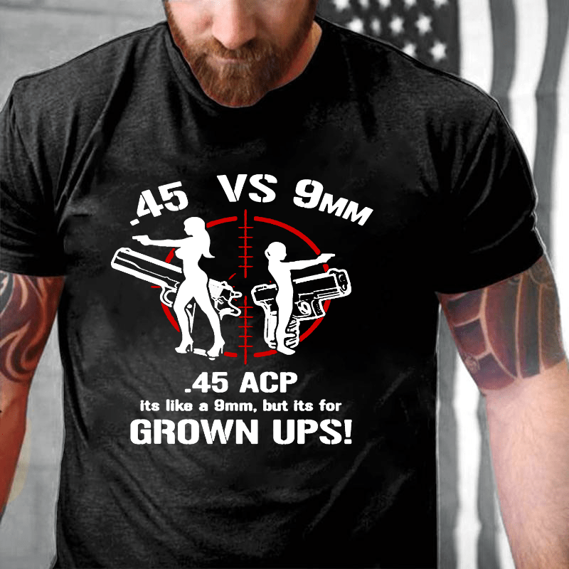 .45 ACP Vs 9mm 45 Is Just Like 9mm But Its For Grownups Cotton T-shirt