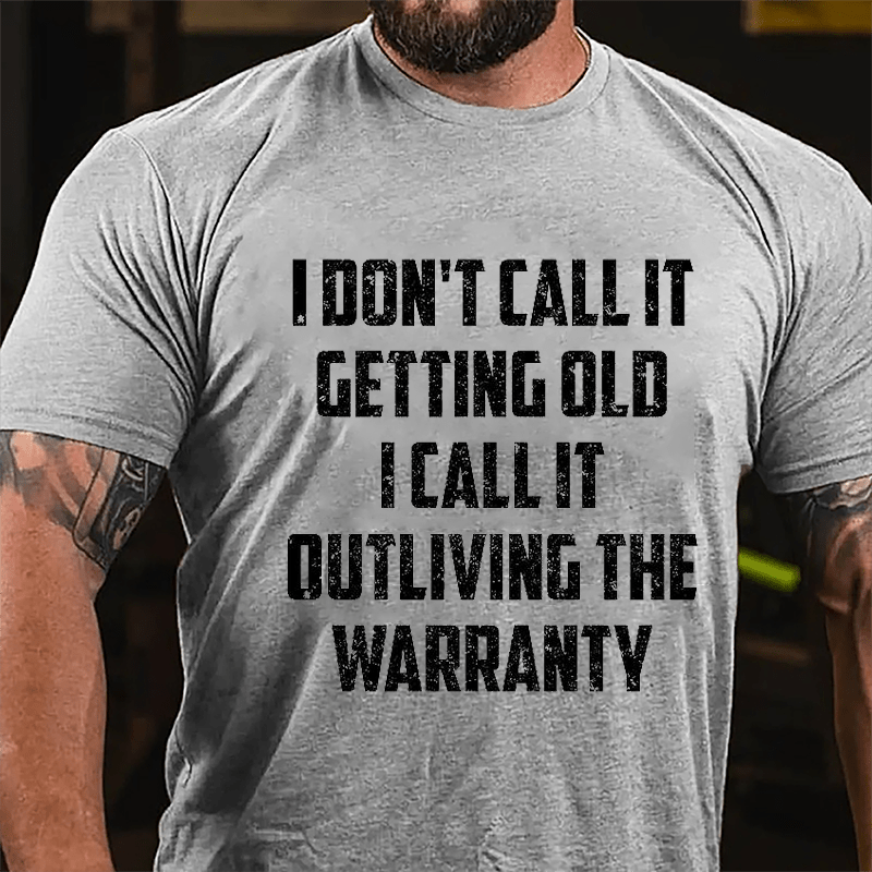I Don't Call It Getting Old I Call It Outliving The Warranty Cotton T-shirt (Free Customization)