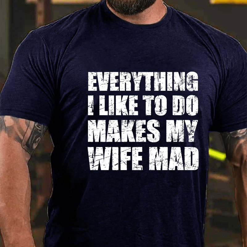Maturelion Everything I Like To Do Makes My Wife Mad Cotton T-shirt (Free Customization)