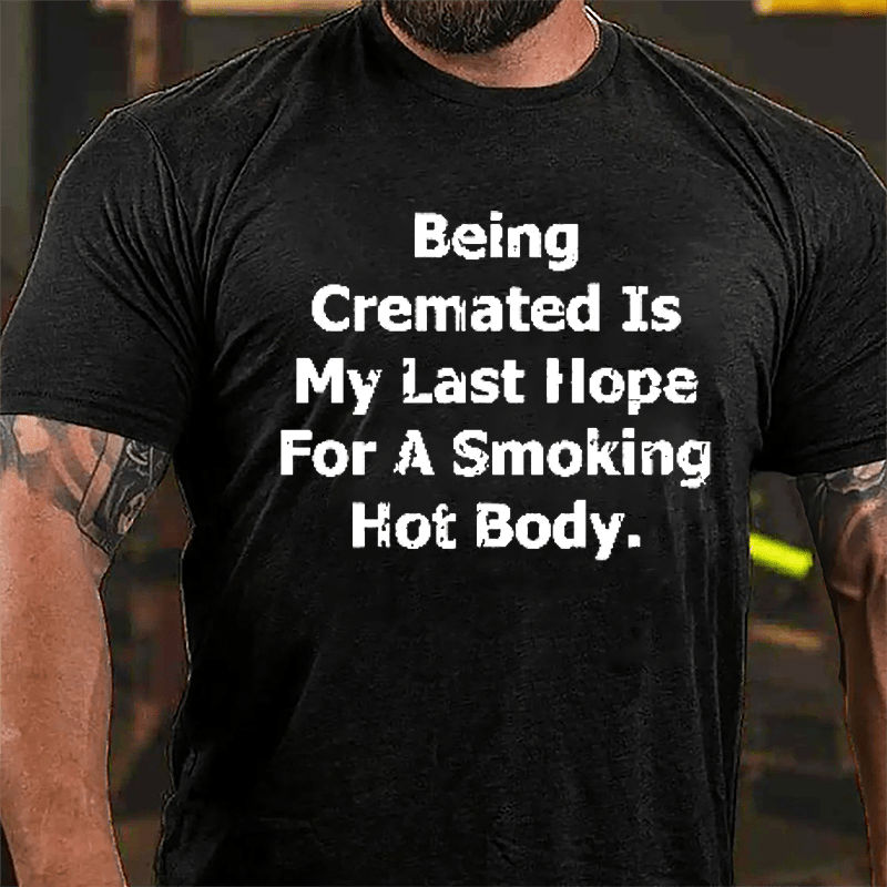 Being Cremated Is My Hope For A Hot Body Men's Cotton T-shirt