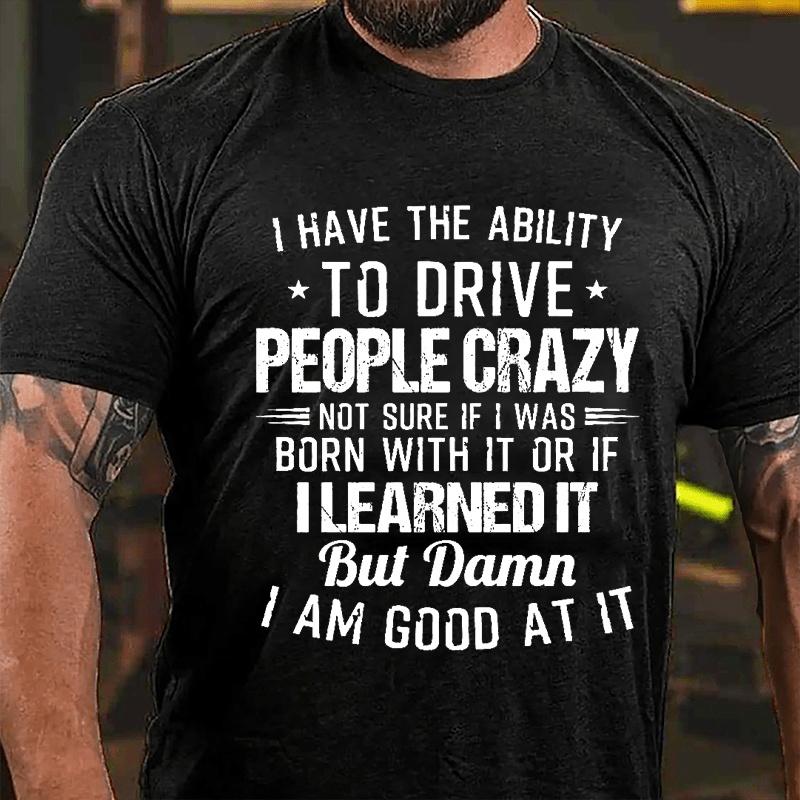 I Have The Ability To Drive People Crazy Cotton T-shirt
