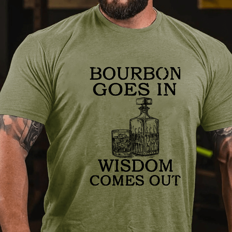 Bourbon Goes In Wisdom Comes Out Cotton T-shirt