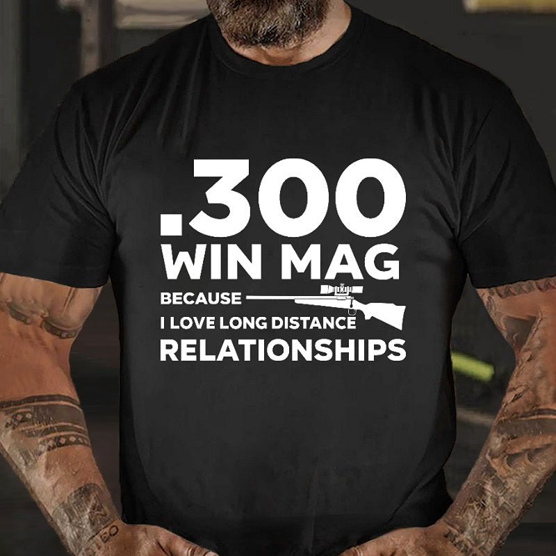 .300 Win Mag Because I Love Long Distance Relationships Men's Cotton T-shirt (Free Customization)