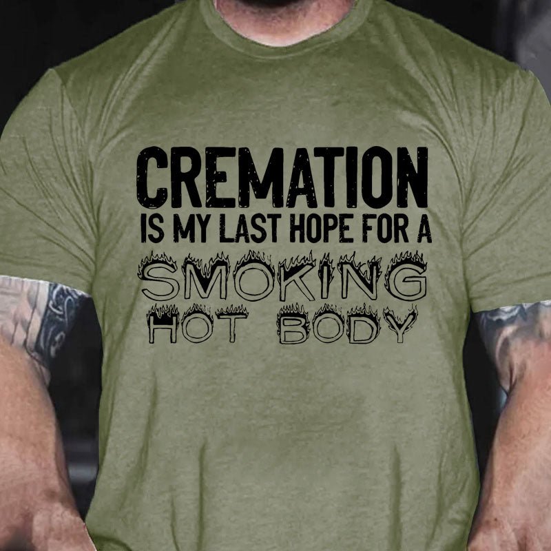 Maturelion Cremation Is My Last Hope For A Smoking Hot Body Sarcastic Funny Cotton T-shirt (Free Customization)