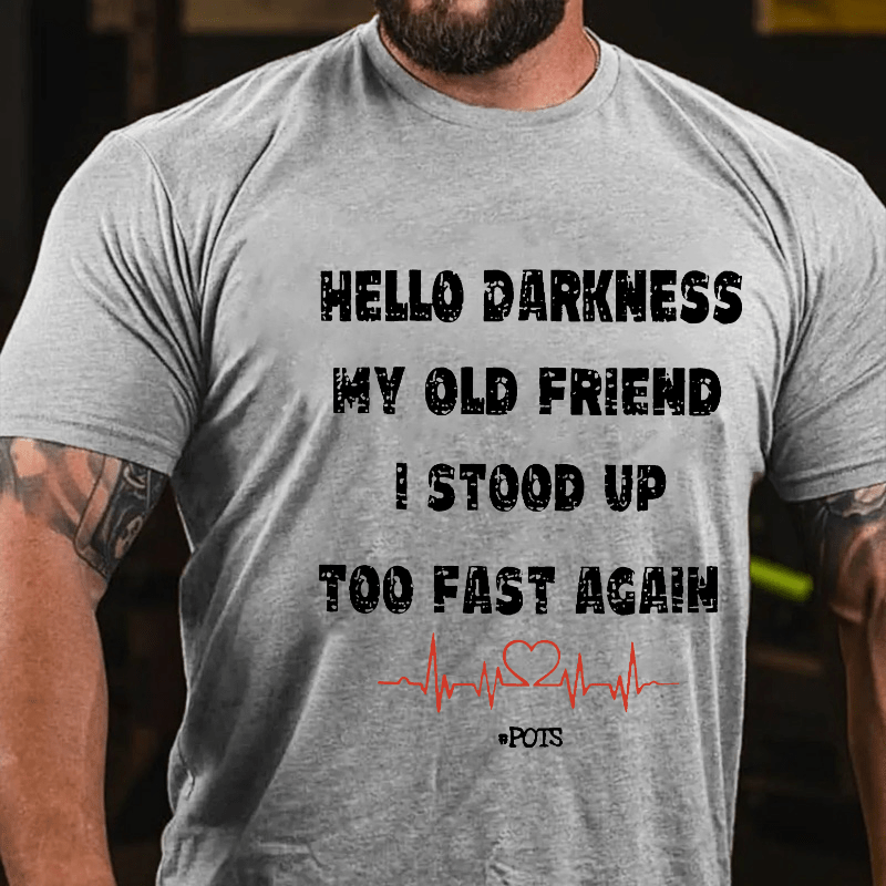 Hello Darkness My Old Friend I Stood Up Too Fast Again Funny Gift Cotton T-shirt