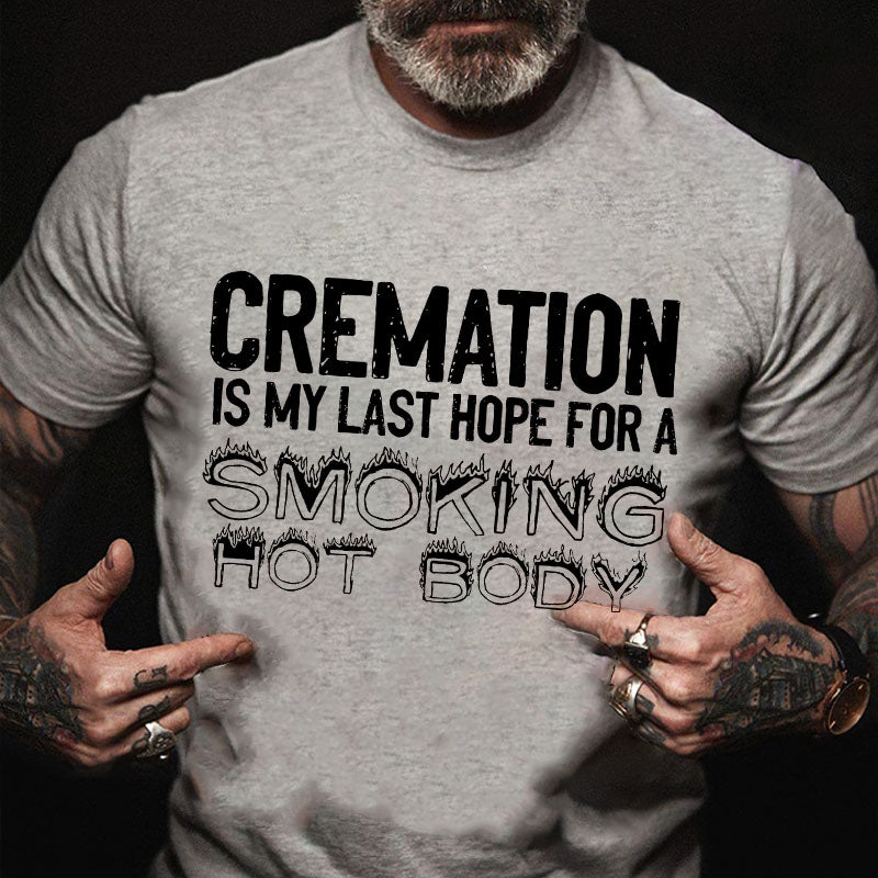 Maturelion Cremation Is My Last Hope For A Smoking Hot Body Sarcastic Funny Cotton T-shirt (Free Customization)