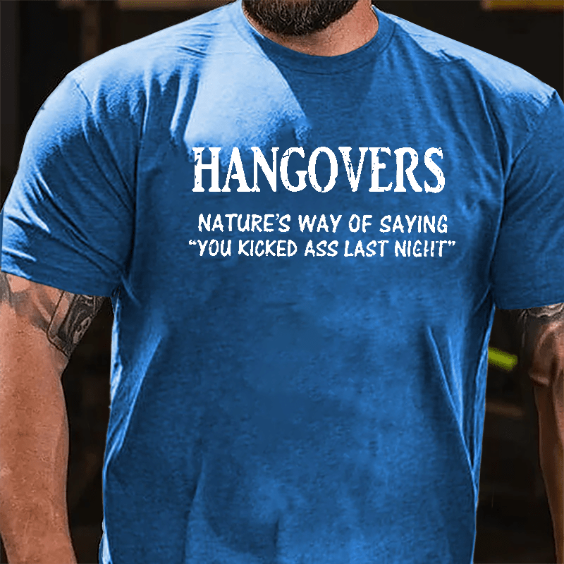 Hangovers Nature's Way Of Saying "You Kicked Ass Last Night" Cotton T-shirt