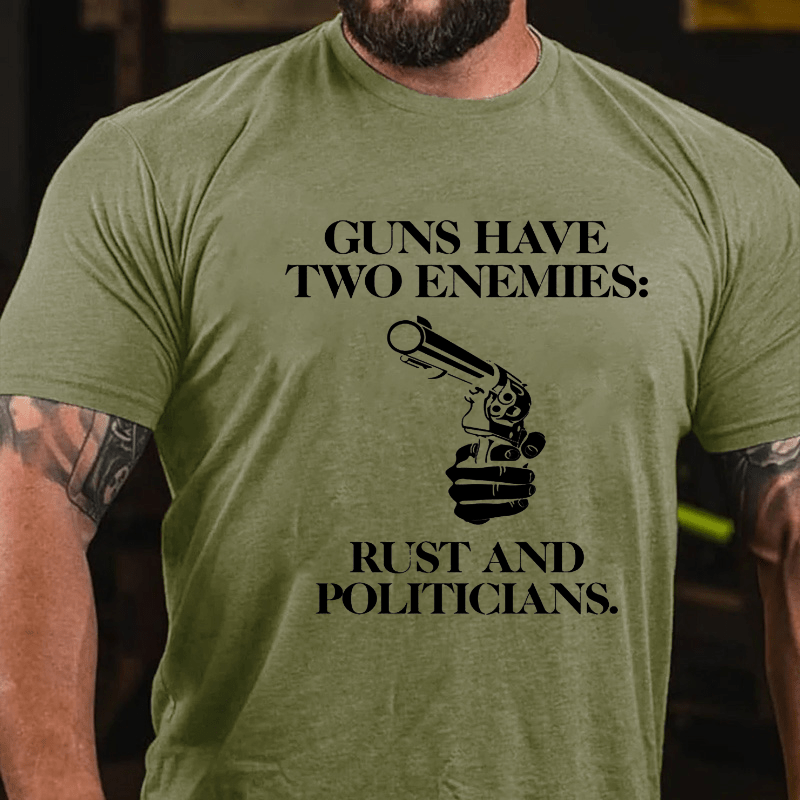 Guns Have Two Enemies: Rust And Politicians Cotton T-shirt