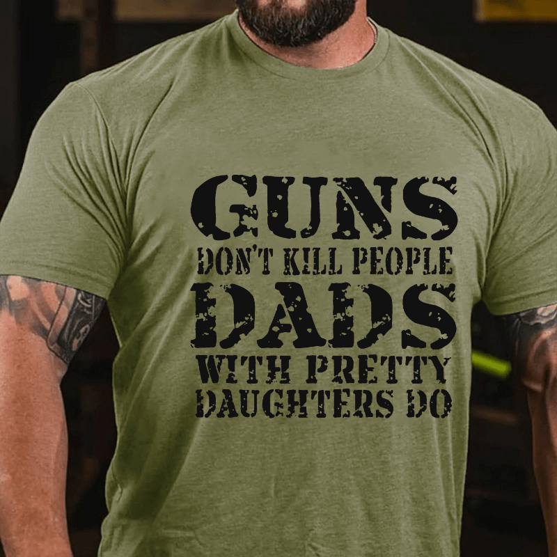 Guns Don't Kill People Dads With Pretty Daughters Do Funny Dad Cotton T-shirt