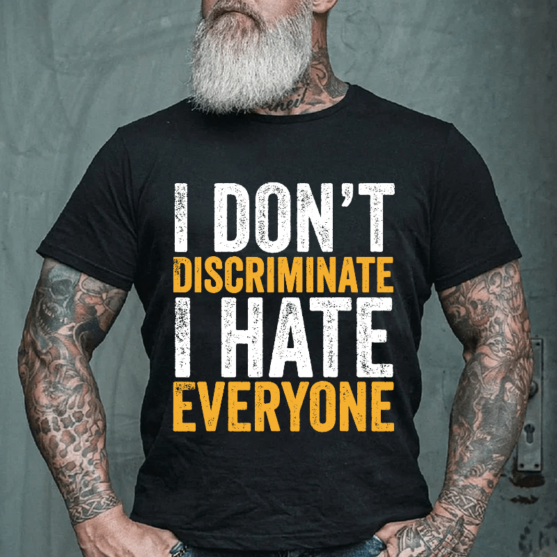 I Don't Discriminate I Hate Everyone Cotton T-shirt (Free Customization)