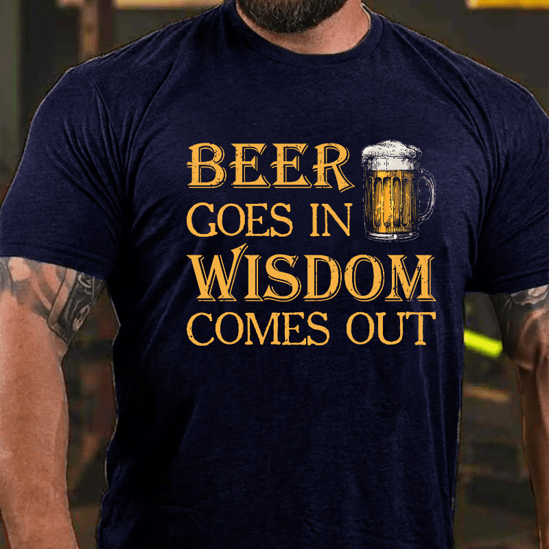 Beer Goes In Wisdom Come Out Cotton T-shirt (Free Customization)