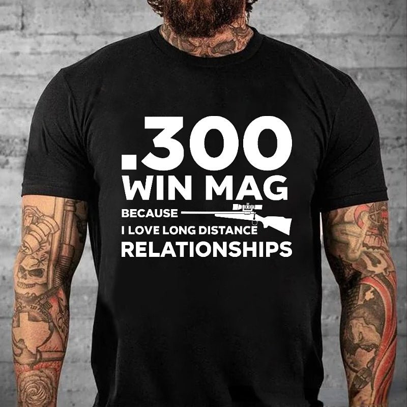 .300 Win Mag Because I Love Long Distance Relationships Men's Cotton T-shirt (Free Customization)