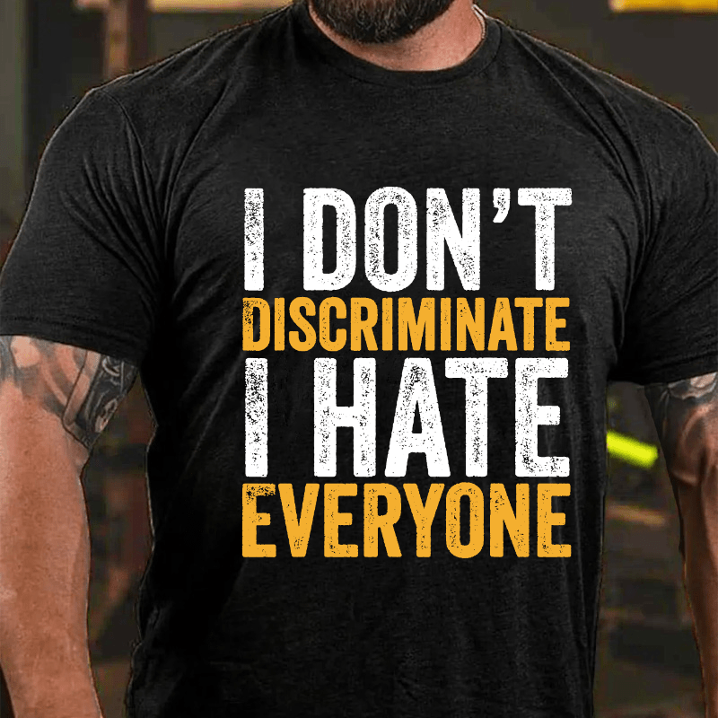 I Don't Discriminate I Hate Everyone Cotton T-shirt (Free Customization)