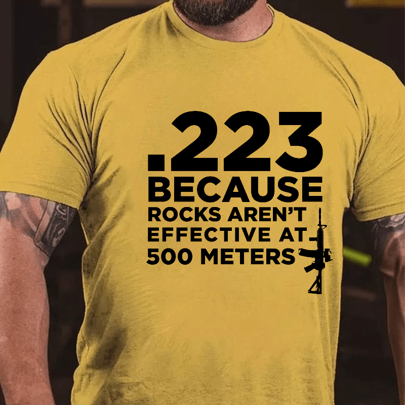 223 Because Rocks Aren't Effective At. 500 Meters Cotton T-shirt (Free Customization)