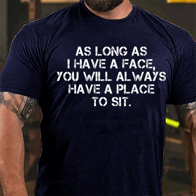 As Long As I Have A Face You Will Always Have A Place To Sit Cotton T-shirt