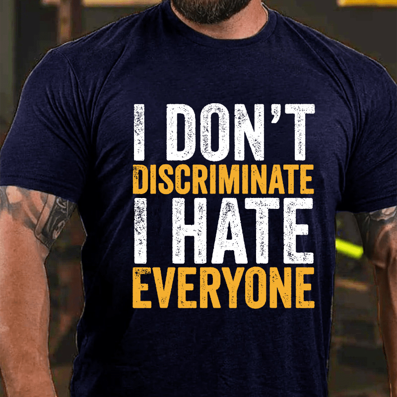 I Don't Discriminate I Hate Everyone Cotton T-shirt (Free Customization)