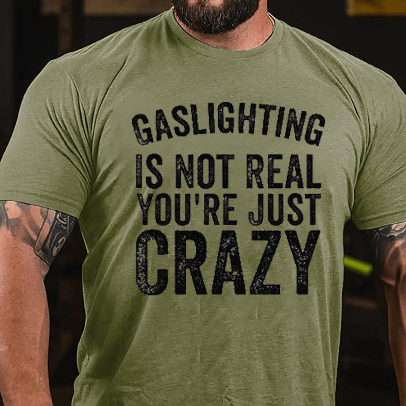 Gaslighting Is Not Real You're Just Crazy Cotton T-shirt