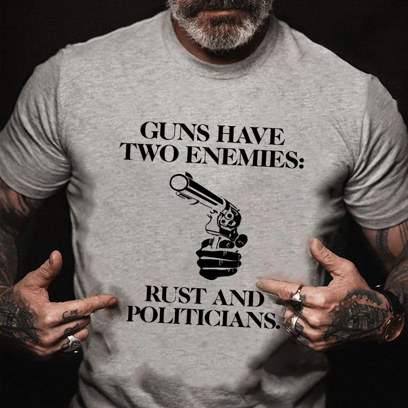 Guns Have Two Enemies: Rust And Politicians Cotton T-shirt