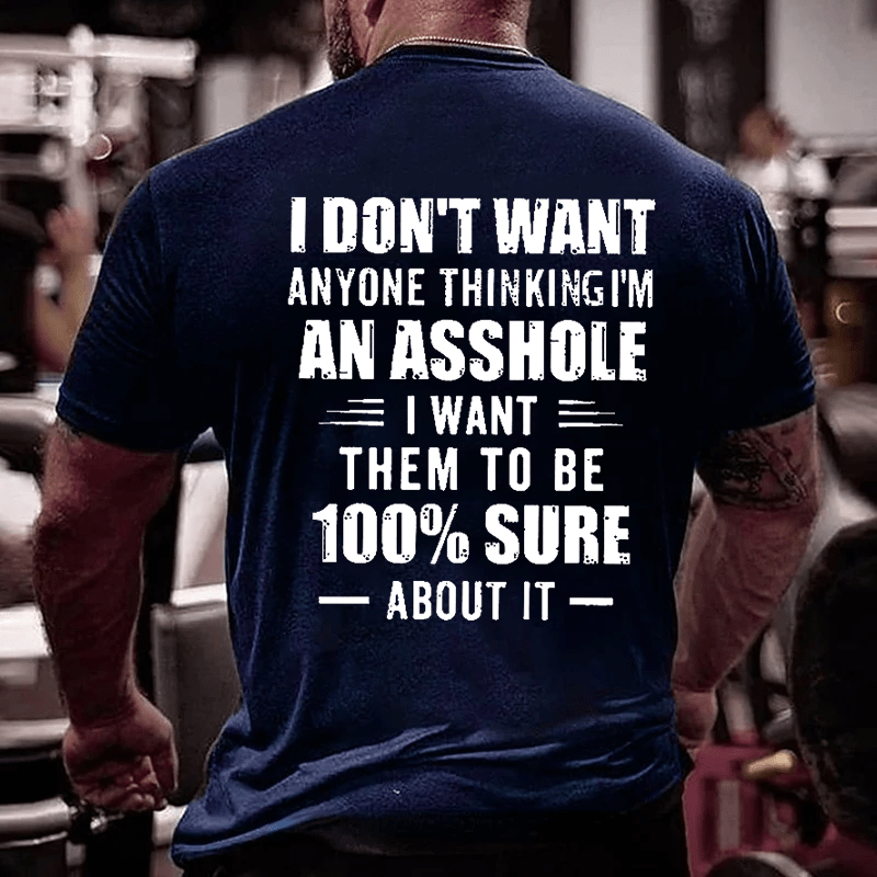 I Don't Want Anyone Thinking I'm An Asshole I Want Them To Be 100% Sure About It Men's Cotton T-shirt