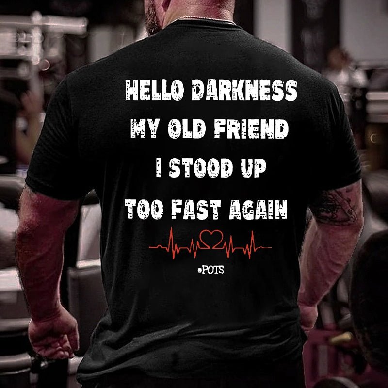Hello Darkness My Old Friend I Stood Up Too Fast Again Funny Print Cotton T-shirt (Free Customization)