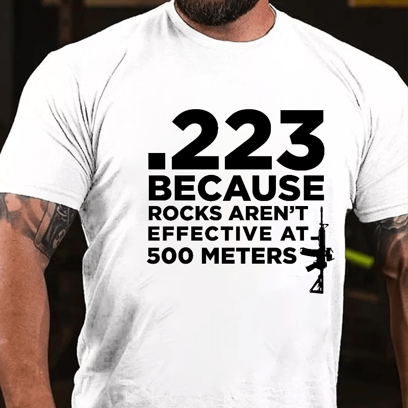 223 Because Rocks Aren't Effective At. 500 Meters Cotton T-shirt (Free Customization)