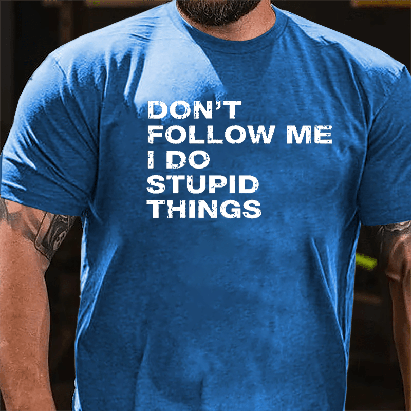 Don't Follow Me I Do Stupid Things Cotton T-shirt