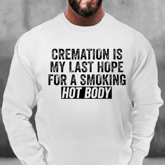 Cremation Is My Last Hope For A Smoking Hot Body Sweatshirt