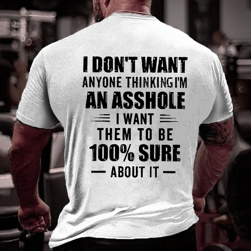 I Don't Want Anyone Thinking I'm An Asshole I Want Them To Be 100% Sure About It Men's Cotton T-shirt