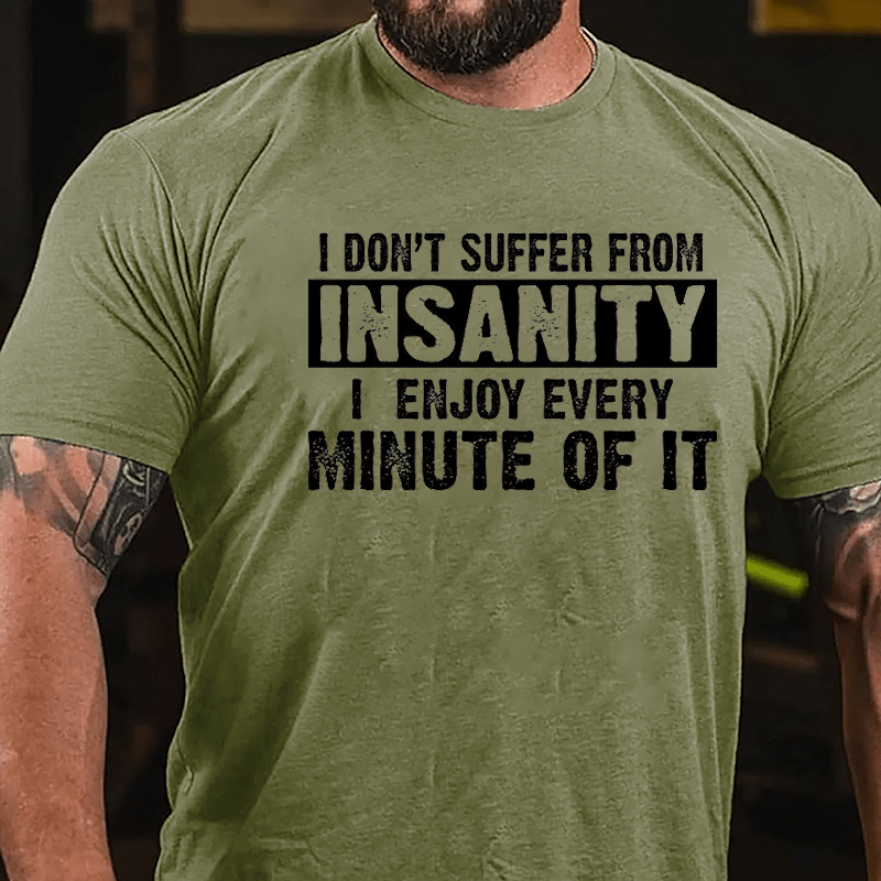 I Don't Suffer From Insanity I Enjoy Every Minute Of It Cotton T-shirt