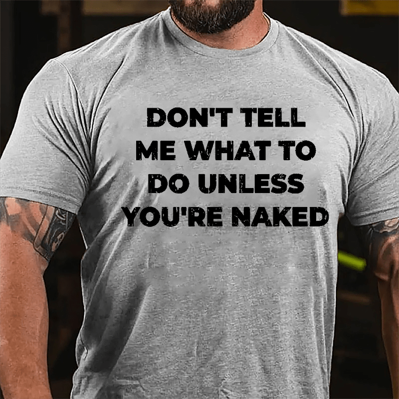 Don't Tell Me What To Do Unless You're Naked Cotton T-shirt
