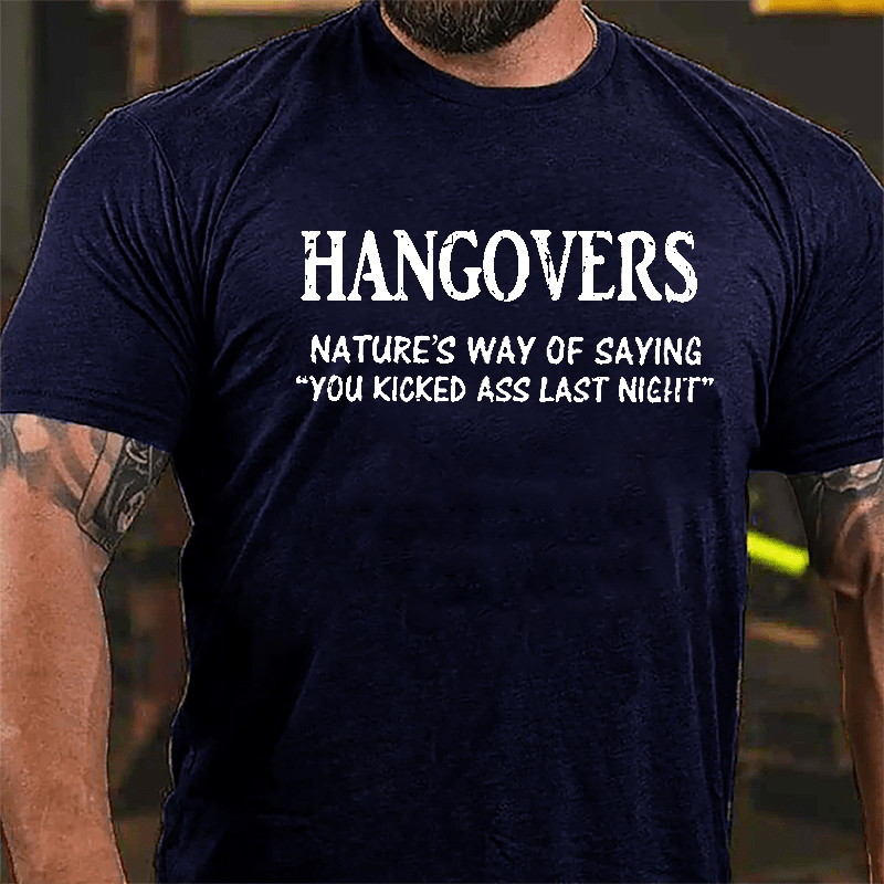Hangovers Nature's Way Of Saying "You Kicked Ass Last Night" Cotton T-shirt