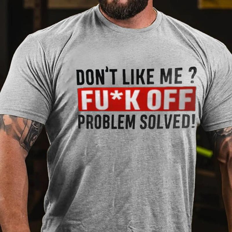 Don't Like Me? Fu*k Off Problem Solved Cotton T-shirt