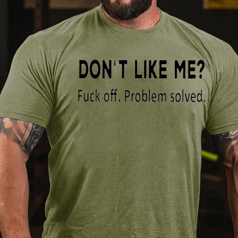 Don't Like Me? Fuck Off. Problem Solved Cotton T-shirt
