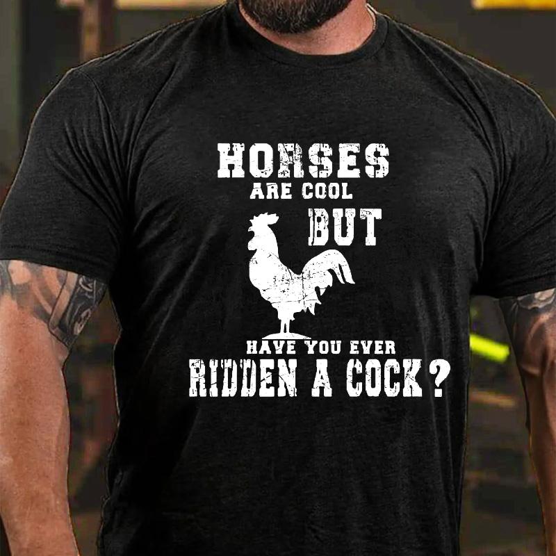Horses Are Cool But Have You Ever Ridden A Cock Cotton T-shirt (Free Customization)