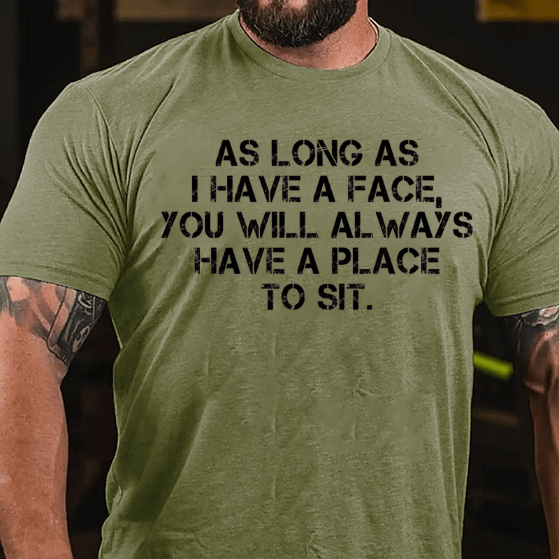 As Long As I Have A Face You Will Always Have A Place To Sit Cotton T-shirt
