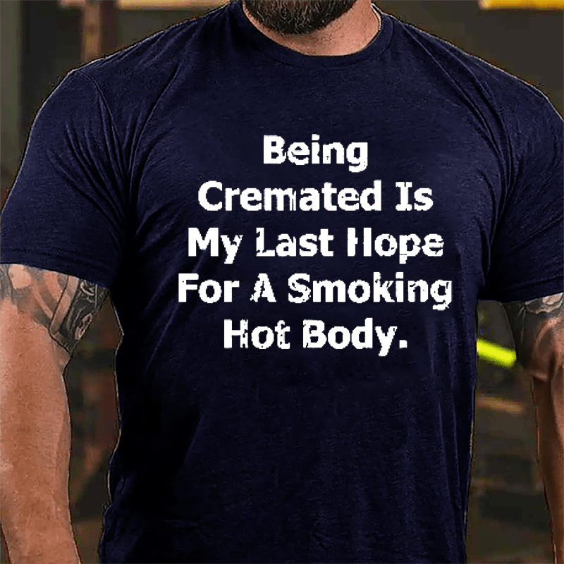 Being Cremated Is My Hope For A Hot Body Men's Cotton T-shirt