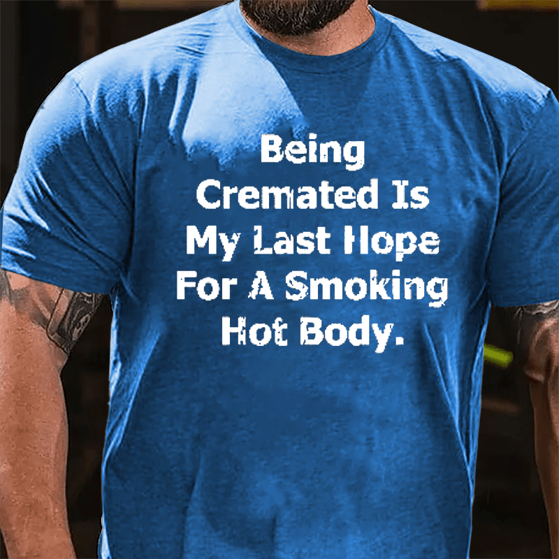 Being Cremated Is My Hope For A Hot Body Men's Cotton T-shirt