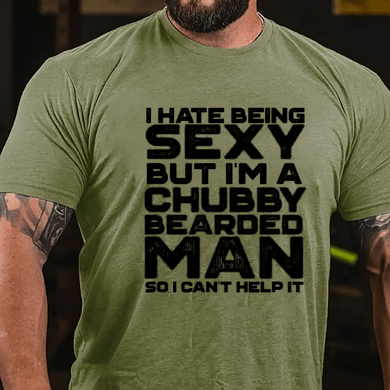 I Hate Being Sexy But I'm A Chubby Bearded Man So I Can't Help It Men's Cotton T-shirt