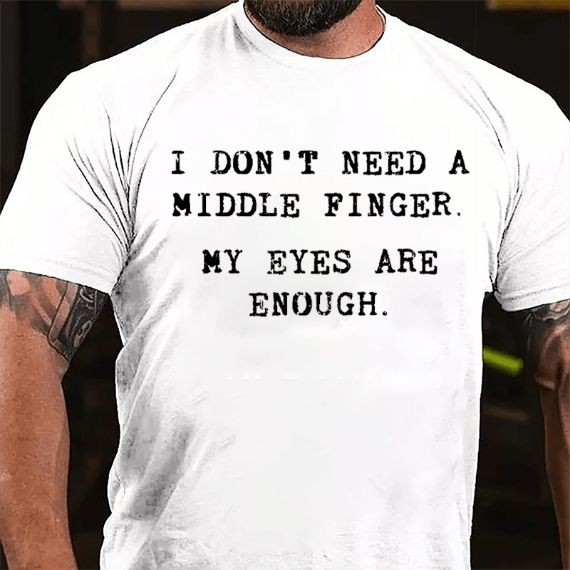 I Don't Need A Middle Finger My Eyes Are Enough Sarcastic Cotton T-shirt