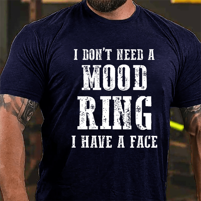 I Don't Need A Mood Ring I Have A Face Cotton T-shirt (Free Customization)