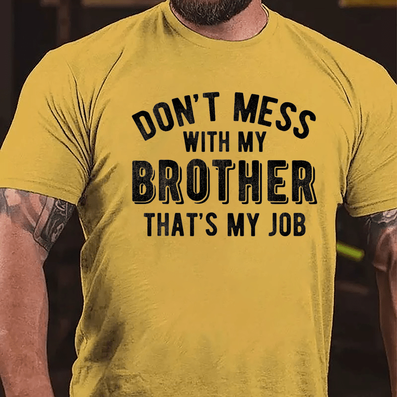 Don't Mess With My Brother That's My Job Cotton T-shirt