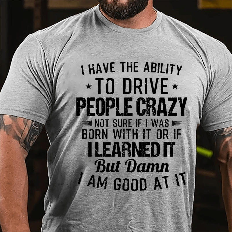 I Have The Ability To Drive People Crazy Cotton T-shirt